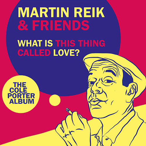 Martin Reik & Friends : WHAT IS THIS THING CALLED LOVE? – The Cole Porter Album